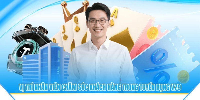 Vị trí nhân viên chăm sóc khách hàng trong tuyển dụng V79